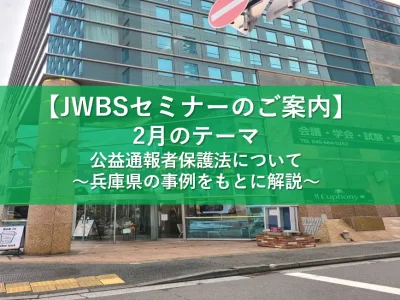 【2025年JWBSセミナーのご案内】2月のテーマは『公益通報者保護法について～兵庫県の事例をもとに解説～』です。