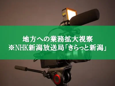 地方への業務拡大視察※NHK新潟放送局「きらっと新潟」