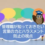 管理職が知っておきたい「言葉の力」とハラスメント防止の視点〜田原総一朗氏の発言をきっかけに考える〜
