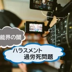 芸能界の闇～ハラスメントや過労死問題、今必要な対策とは～ハラスメント相談窓口の重要性
