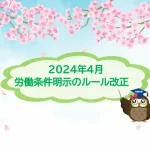 ご存じですか？2024年４月より労働条件明示のルールが変わります。