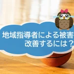 指導者による性被害、地域指導者に求められるものとは【JWBSハラスメント相談窓口】