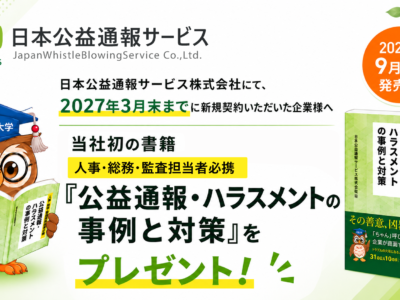 【2027年3月末まで】日本公益通報サービスにて新規契約いただいた企業様へ、当社初の書籍『公益通報・ハラスメントの事例と対策 人事・総務・監査担当者必携 』をプレゼント
