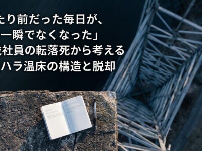「当たり前だった毎日が、この一瞬でなくなった」19歳社員の転落死から考えるパワハラ温床の構造と脱却